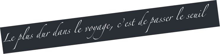 Le plus dur dans le voyage, c’est de passer le seuil